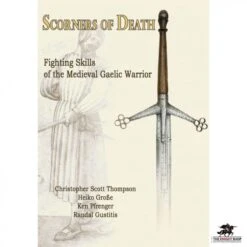 Scorners Of Death: Fighting Skills Of The Medieval Gaelic Warrior